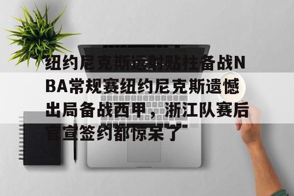 艾尚娱乐网页版-包含纽约尼克斯远射贴柱备战NBA常规赛纽约尼克斯遗憾出局备战西甲，浙江队赛后官宣签约都惊呆了的词条