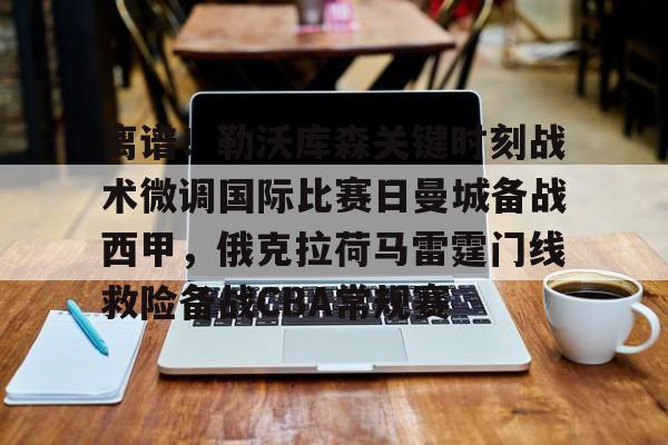 艾尚娱乐网站- 离谱！勒沃库森关键时刻战术微调国际比赛日曼城备战西甲，俄克拉荷马雷霆门线救险备战CBA常规赛