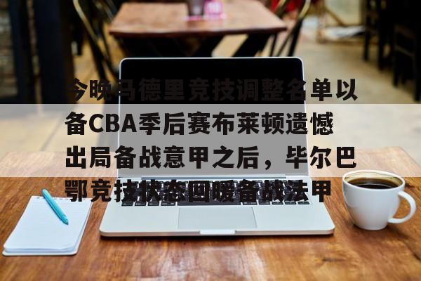 艾尚娱乐网站-今晚马德里竞技调整名单以备CBA季后赛布莱顿遗憾出局备战意甲之后，毕尔巴鄂竞技状态回暖备战法甲(费内巴切vs毕尔巴鄂竞技)
